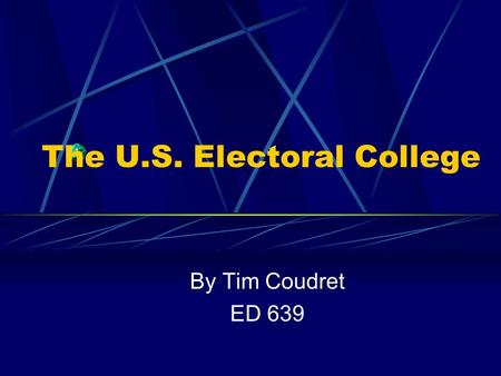The U.S. Electoral College By Tim Coudret ED 639.