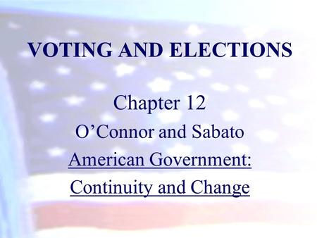 VOTING AND ELECTIONS Chapter 12 O’Connor and Sabato