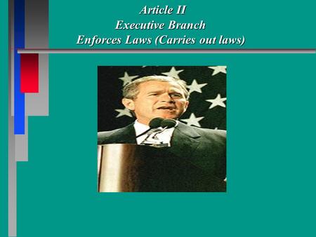 Article II Executive Branch Enforces Laws (Carries out laws) Article II Executive Branch Enforces Laws (Carries out laws)