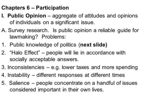 Chapters 6 – Participation I. Public Opinion – aggregate of attitudes and opinions of individuals on a significant issue. A. Survey research. Is public.