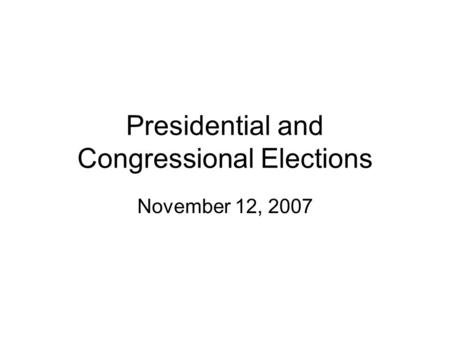 Presidential and Congressional Elections November 12, 2007.