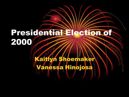 Presidential Election of 2000 Kaitlyn Shoemaker Vanessa Hinojosa.