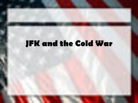 JFK and the Cold War 1960 Election Democratic nominee –John Fitzgerald Kennedy = Senator from Mass. Republican nominee –Richard Nixon = Vice President.