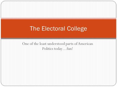 One of the least understood parts of American Politics today…fun! The Electoral College.