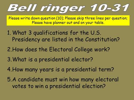 1.What 3 qualifications for the U.S. Presidency are listed in the Constitution? 2.How does the Electoral College work? 3.What is a presidential elector?