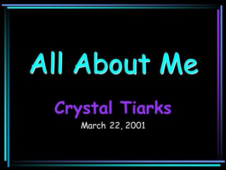 All About Me Crystal Tiarks March 22, 2001 Family Mom’s sideMom’s side 2 brothers 2 sisters Step dad I am the oldest sibling Dad’s familyDad’s family.