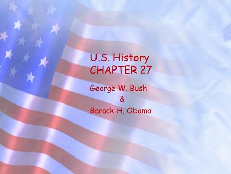 U.S. History CHAPTER 27 George W. Bush & Barack H. Obama.