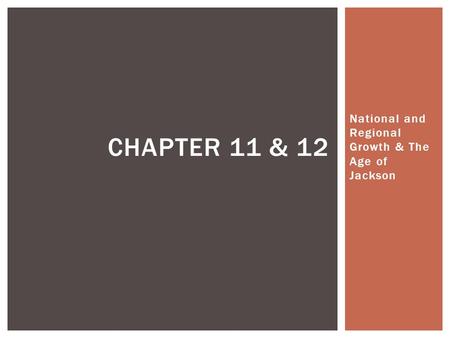 National and Regional Growth & The Age of Jackson CHAPTER 11 & 12.