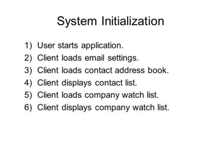 System Initialization 1)User starts application. 2)Client loads email settings. 3)Client loads contact address book. 4)Client displays contact list. 5)Client.