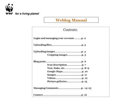 Weblog Manual Contents: Login and managing your account ……….p. 2 Uploading files……………………………………p. 3 Uploading images……………………………….p. 4 Cropping images..………………p.