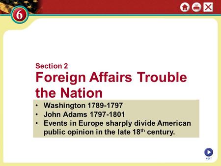 Section 2 Foreign Affairs Trouble the Nation Washington 1789-1797 John Adams 1797-1801 Events in Europe sharply divide American public opinion in the late.