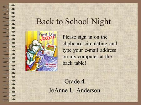 Back to School Night Grade 4 JoAnne L. Anderson Please sign in on the clipboard circulating and type your e-mail address on my computer at the back table!