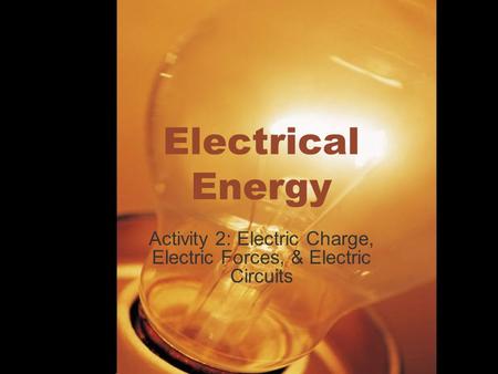 Electrical Energy Activity 2: Electric Charge, Electric Forces, & Electric Circuits.