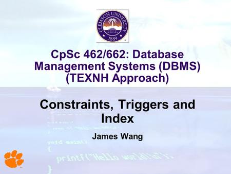 CpSc 462/662: Database Management Systems (DBMS) (TEXNH Approach) Constraints, Triggers and Index James Wang.