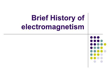 Brief History of electromagnetism. Contents 1.History 1. Ancient times. 1. Ancient times. 2. Mid-times 2. Mid-times 3. Early modern times. 3. Early modern.