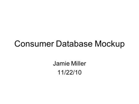 Consumer Database Mockup Jamie Miller 11/22/10. Functionality Filter –Email for recruiting –Export filtered list for tracking –Filter out people we have.