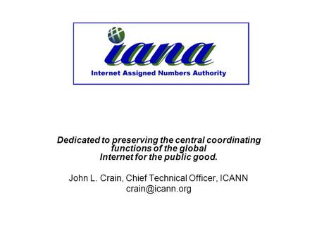 Dedicated to preserving the central coordinating functions of the global Internet for the public good. John L. Crain, Chief Technical Officer, ICANN