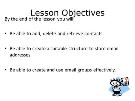 Lesson Objectives By the end of the lesson you will: Be able to add, delete and retrieve contacts. Be able to create a suitable structure to store email.