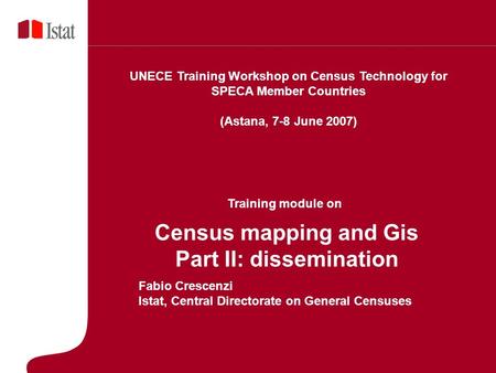 5 Marzo 2007 Census mapping and Gis Part II: dissemination Fabio Crescenzi Istat, Central Directorate on General Censuses UNECE Training Workshop on Census.