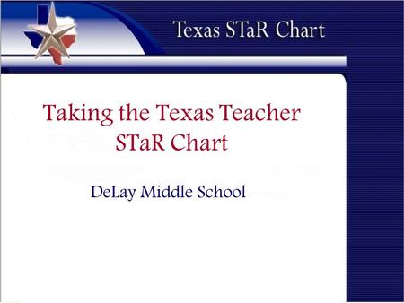 Taking the Texas Teacher STaR Chart DeLay Middle School.
