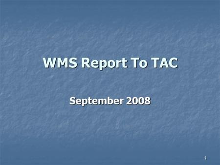 1 WMS Report To TAC September 2008. 2 In Brief Four Working Group Reports Four Working Group Reports One Task Force Report One Task Force Report Three.