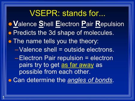 1 VSEPR: stands for... l V alence S hell E lectron P air R epulsion l Predicts the 3d shape of molecules. l The name tells you the theory: –Valence shell.
