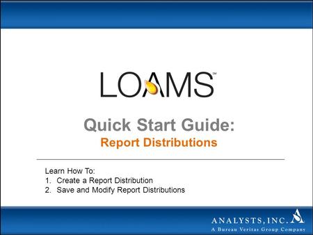 Quick Start Guide: Report Distributions Learn How To: 1.Create a Report Distribution 2.Save and Modify Report Distributions.