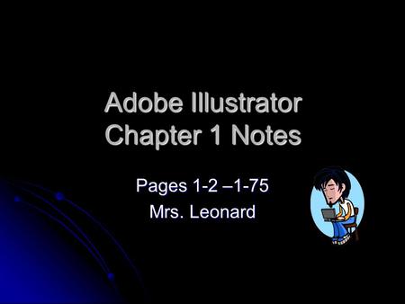 Adobe Illustrator Chapter 1 Notes Pages 1-2 –1-75 Mrs. Leonard.