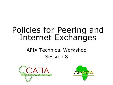 Policies for Peering and Internet Exchanges AFIX Technical Workshop Session 8.