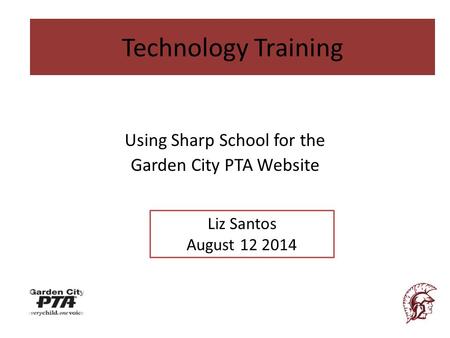 Technology Training Using Sharp School for the Garden City PTA Website Liz Santos August 12 2014.