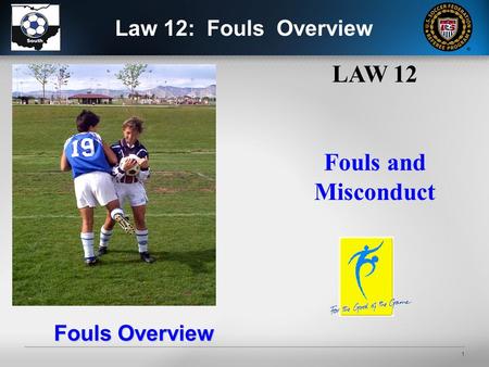 1 LAW 12 Fouls and Misconduct Fouls Overview Law 12: Fouls Overview.