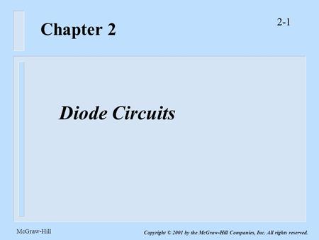 2-1 McGraw-Hill Copyright © 2001 by the McGraw-Hill Companies, Inc. All rights reserved. Chapter 2 Diode Circuits.