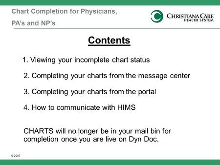 © 2007 1. Viewing your incomplete chart status 2. Completing your charts from the message center 3. Completing your charts from the portal 4. How to communicate.