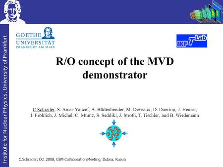 C.Schrader; Oct 2008, CBM Collaboration Meeting, Dubna, Russia R/O concept of the MVD demonstrator C.Schrader, S. Amar-Youcef, A. Büdenbender, M. Deveaux,