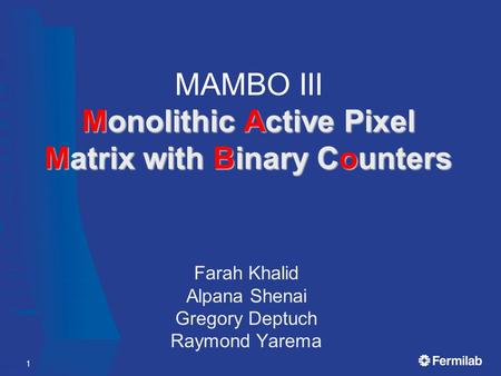 Monolithic Active Pixel Matrix with Binary Counters MAMBO III Monolithic Active Pixel Matrix with Binary Counters Farah Khalid Alpana Shenai Gregory Deptuch.