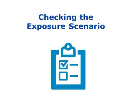 Checking the Exposure Scenario. Purpose of this presentation 2 This presentation, with notes, was prepared by ECHA, the European Chemicals Agency, to.