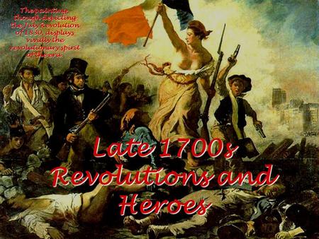 Late 1700s Revolutions and Heroes The painting, though depicting the July Revolution of 1830, displays vividly the revolutionary spirit of the era.