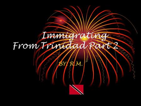Immigrating From Trinidad Part 2 BY: R.M.. Cultural Groups Some of the cultural groups are Trinidad, east Indians, and Africans Americans. Most of these.