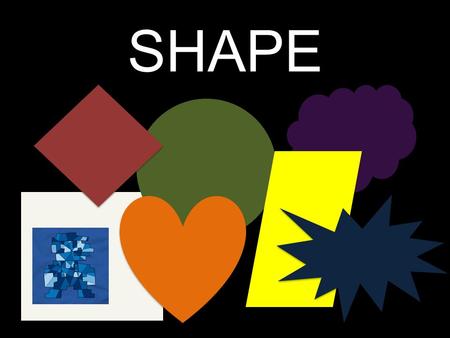 SHAPE. Shape is… FLAT or 2-Dimensional When it looks 3-Dimensional, it becomes FORM (a different element of art) ShapeForm.