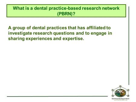 A group of dental practices that has affiliated to investigate research questions and to engage in sharing experiences and expertise. What is a dental.