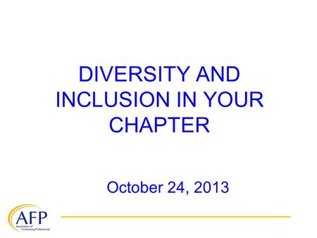 DIVERSITY AND INCLUSION IN YOUR CHAPTER October 24, 2013.