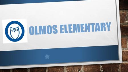 OLMOS ELEMENTARY. WHOOOO WE ARE SCHOOL FACTS: ENROLLMENT: 657 RATING: IMPROVEMENT REQUIRED GRADES: PK-5 SPECIAL PROGRAMS: PK, BILINGUAL/DUAL, ALE CAMPUS.
