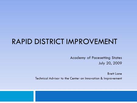 RAPID DISTRICT IMPROVEMENT Academy of Pacesetting States July 20, 2009 Brett Lane Technical Advisor to the Center on Innovation & Improvement.