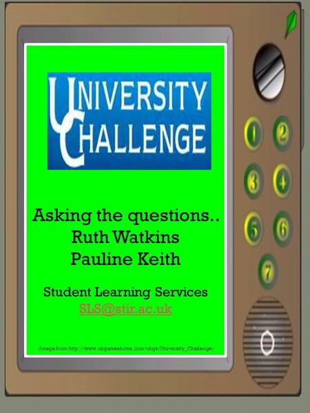 May 2012 Asking the questions.. Ruth Watkins Pauline Keith Student Learning Services (Image from