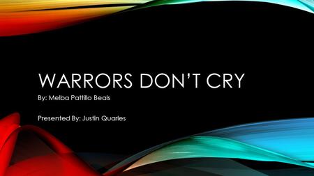 WARRORS DON’T CRY By: Melba Pattillo Beals Presented By: Justin Quarles.