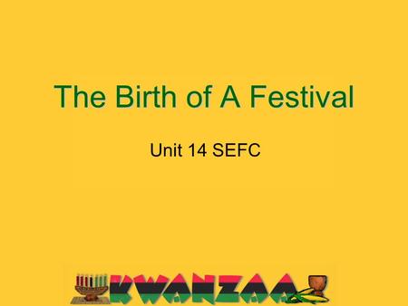 The Birth of A Festival Unit 14 SEFC. Do you think Kwanzaa is a big well-known holiday?