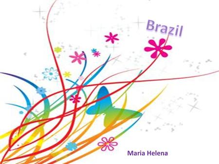 Maria Helena. Where I am from I’m from Brazil, São Paulo is my hometown, where I live.