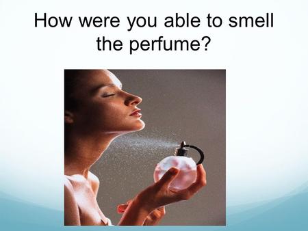 How were you able to smell the perfume?. Movement of Substances Diffusion Osmosis.