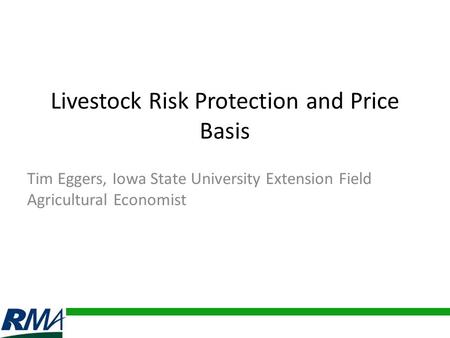 Livestock Risk Protection and Price Basis Tim Eggers, Iowa State University Extension Field Agricultural Economist.