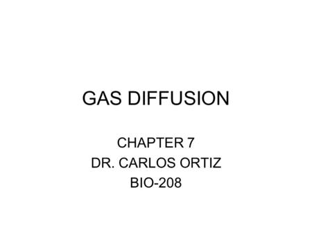 GAS DIFFUSION CHAPTER 7 DR. CARLOS ORTIZ BIO-208.